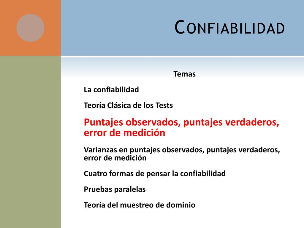 Confiabilidad Temas. La confiabilidad. Teoría Clásica de los Tests. Puntajes observados, puntajes verdaderos, error de medición.