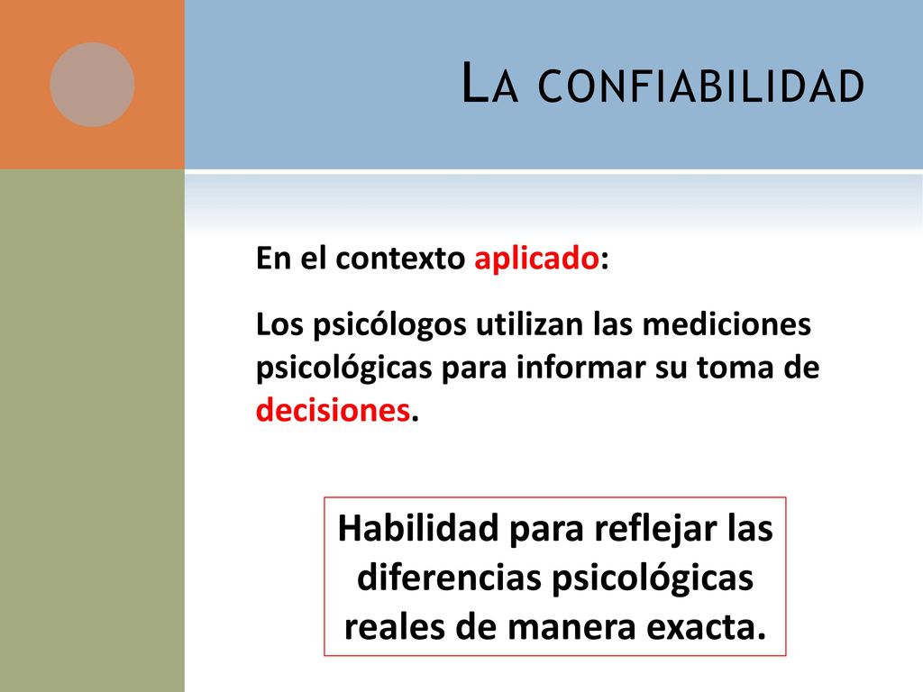 La confiabilidad En el contexto aplicado: Los psicólogos utilizan las mediciones psicológicas para informar su toma de decisiones.