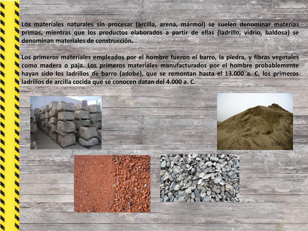Los materiales naturales sin procesar (arcilla, arena, mármol) se suelen denominar materias primas, mientras que los productos elaborados a partir de ellas (ladrillo, vidrio, baldosa) se denominan materiales de construcción.