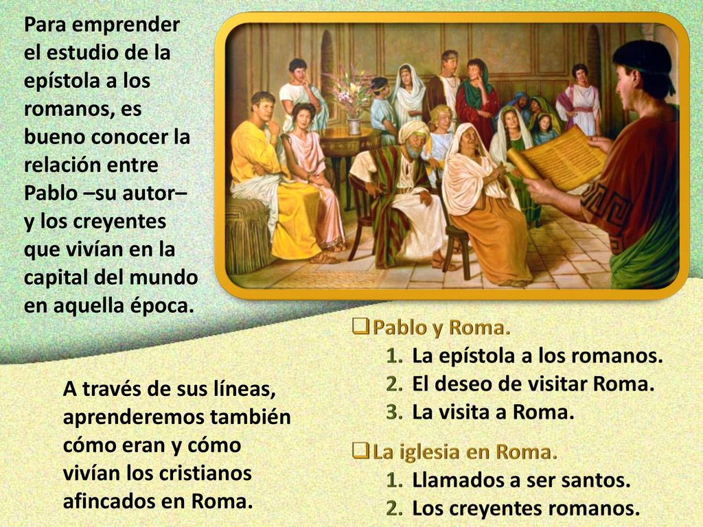 Para emprender el estudio de la epístola a los romanos, es bueno conocer la relación entre Pablo –su autor– y los creyentes que vivían en la capital del mundo en aquella época.
