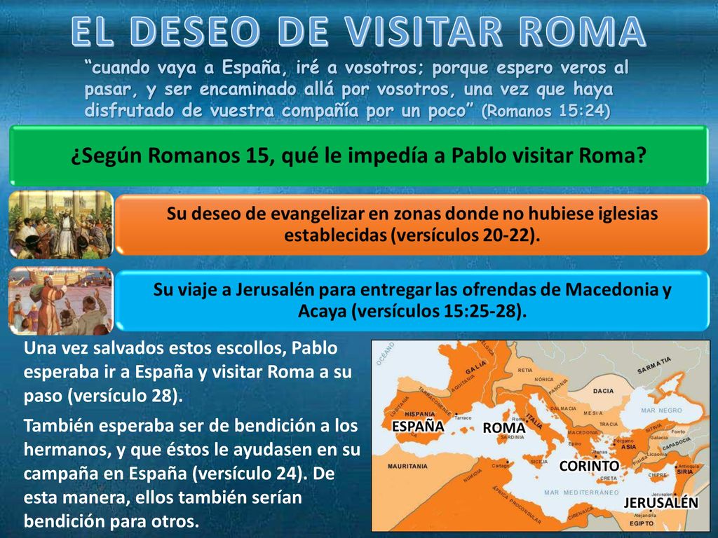 cuando vaya a España, iré a vosotros; porque espero veros al pasar, y ser encaminado allá por vosotros, una vez que haya disfrutado de vuestra compañía por un poco (Romanos 15:24)