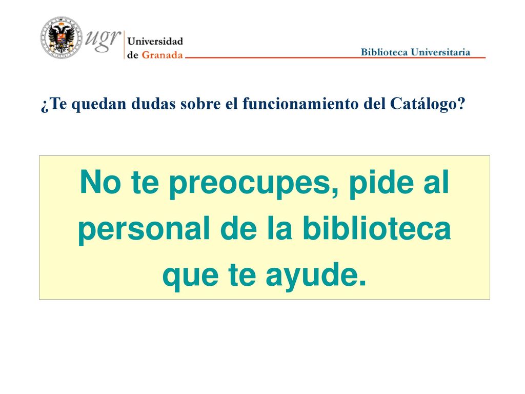 No te preocupes, pide al personal de la biblioteca que te ayude.