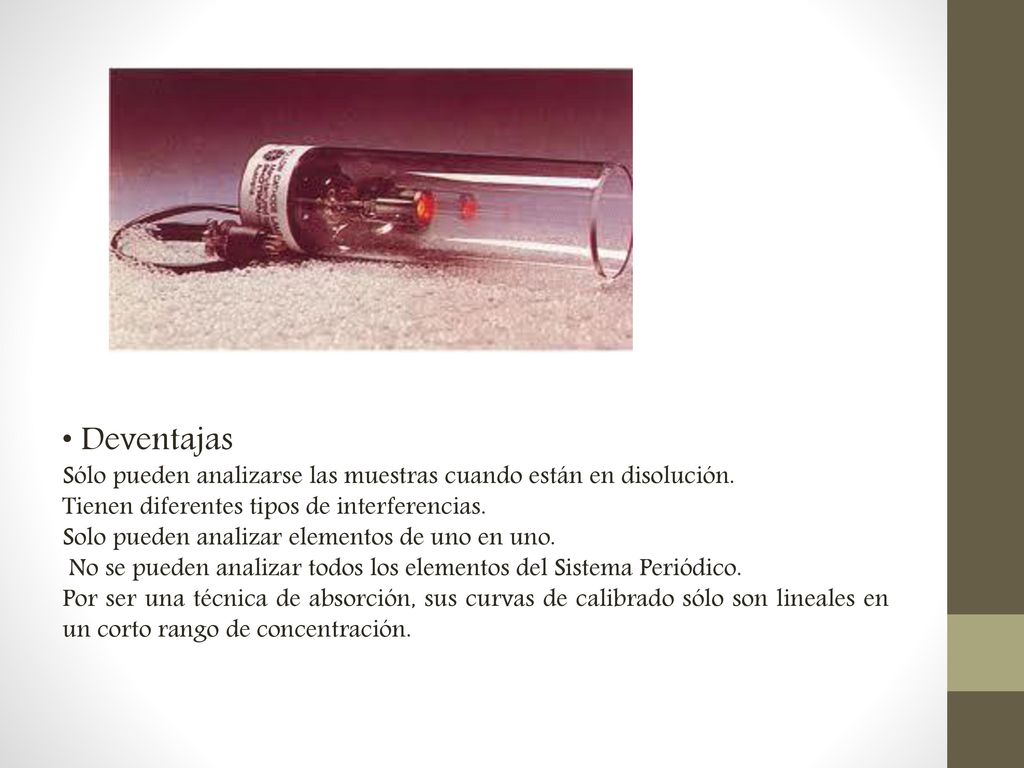 • Deventajas Sólo pueden analizarse las muestras cuando están en disolución. Tienen diferentes tipos de interferencias.