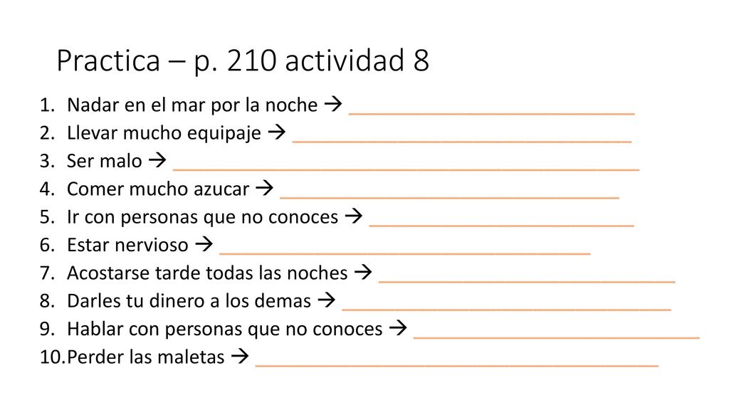 Practica – p. 210 actividad 8 Nadar en el mar por la noche  ___________________________. Llevar mucho equipaje  ________________________________.