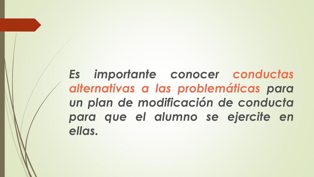 Es importante conocer conductas alternativas a las problemáticas para un plan de modificación de conducta para que el alumno se ejercite en ellas.