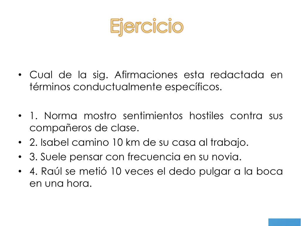 Ejercicio Cual de la sig. Afirmaciones esta redactada en términos conductualmente específicos.