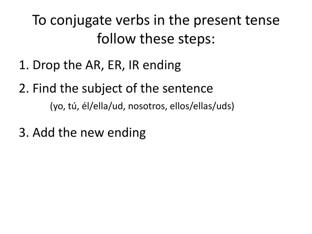 To conjugate verbs in the present tense follow these steps: