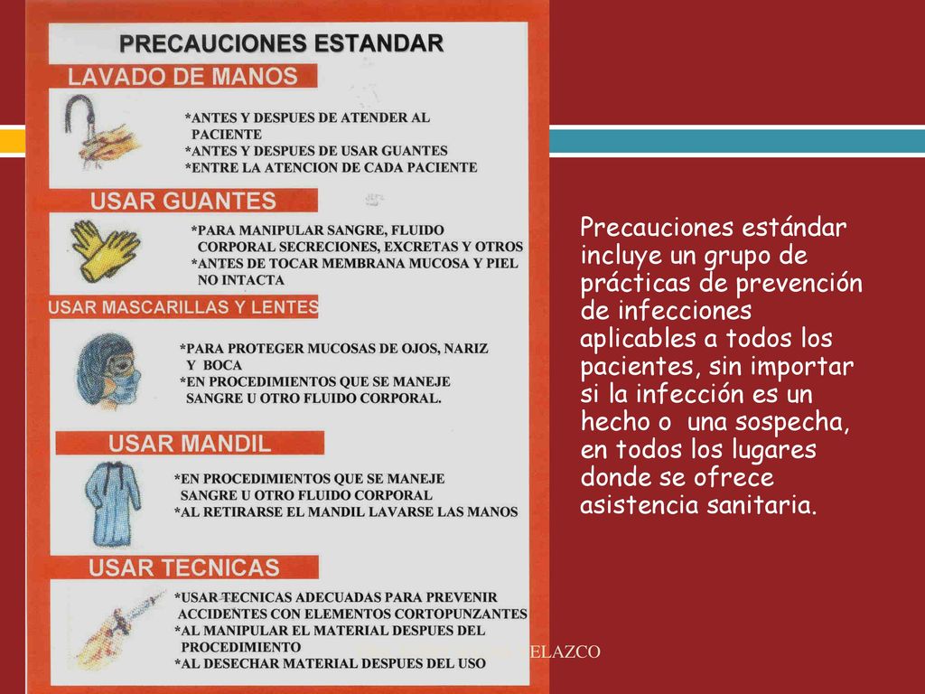 Precauciones estándar incluye un grupo de prácticas de prevención de infecciones aplicables a todos los pacientes, sin importar si la infección es un hecho o una sospecha, en todos los lugares donde se ofrece asistencia sanitaria.