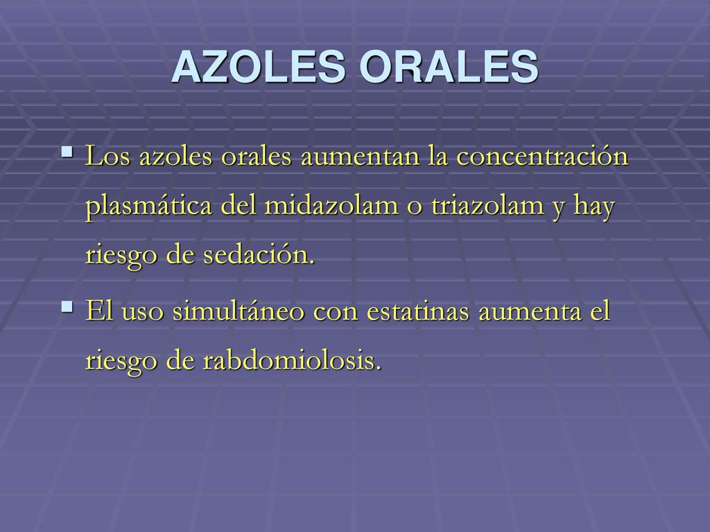 AZOLES ORALES Los azoles orales aumentan la concentración plasmática del midazolam o triazolam y hay riesgo de sedación.