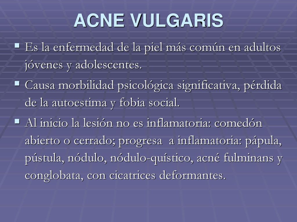 ACNE VULGARIS Es la enfermedad de la piel más común en adultos jóvenes y adolescentes.