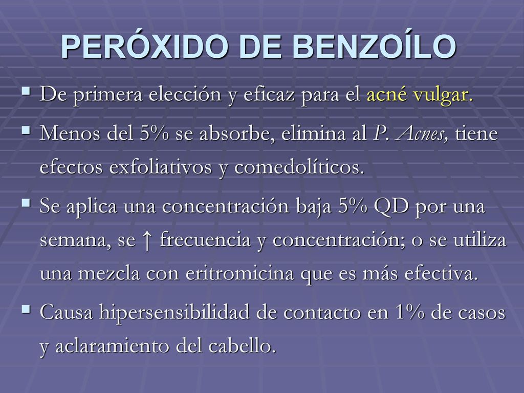 PERÓXIDO DE BENZOÍLO De primera elección y eficaz para el acné vulgar.