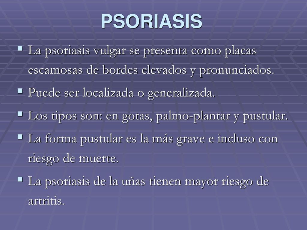PSORIASIS La psoriasis vulgar se presenta como placas escamosas de bordes elevados y pronunciados. Puede ser localizada o generalizada.
