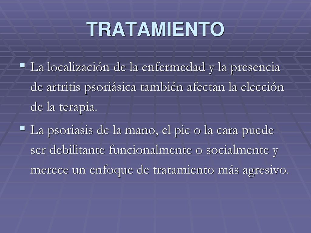TRATAMIENTO La localización de la enfermedad y la presencia de artritis psoriásica también afectan la elección de la terapia.