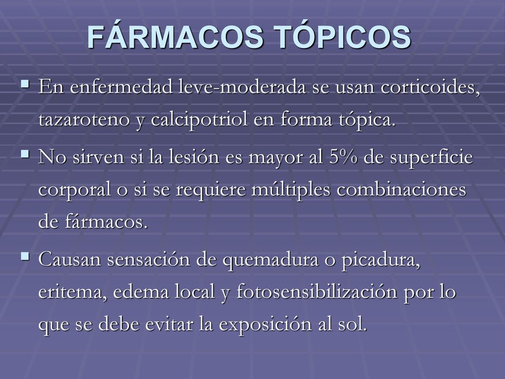 FÁRMACOS TÓPICOS En enfermedad leve-moderada se usan corticoides, tazaroteno y calcipotriol en forma tópica.