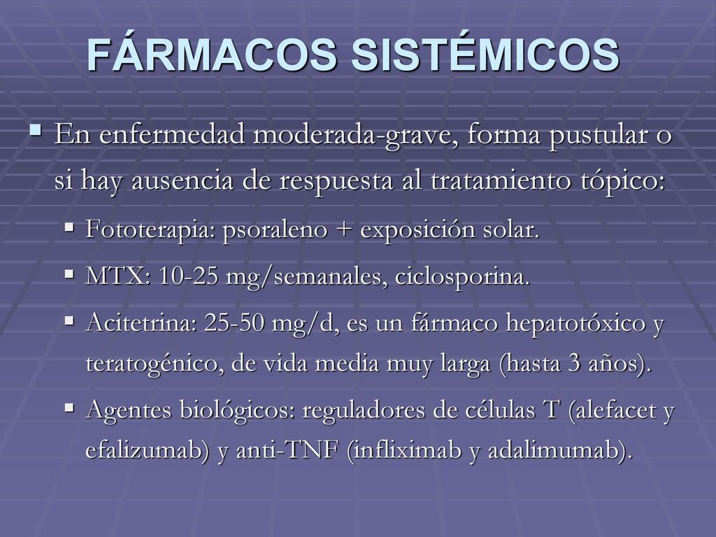 FÁRMACOS SISTÉMICOS En enfermedad moderada-grave, forma pustular o si hay ausencia de respuesta al tratamiento tópico: