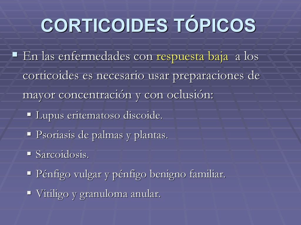 CORTICOIDES TÓPICOS En las enfermedades con respuesta baja a los corticoides es necesario usar preparaciones de mayor concentración y con oclusión: