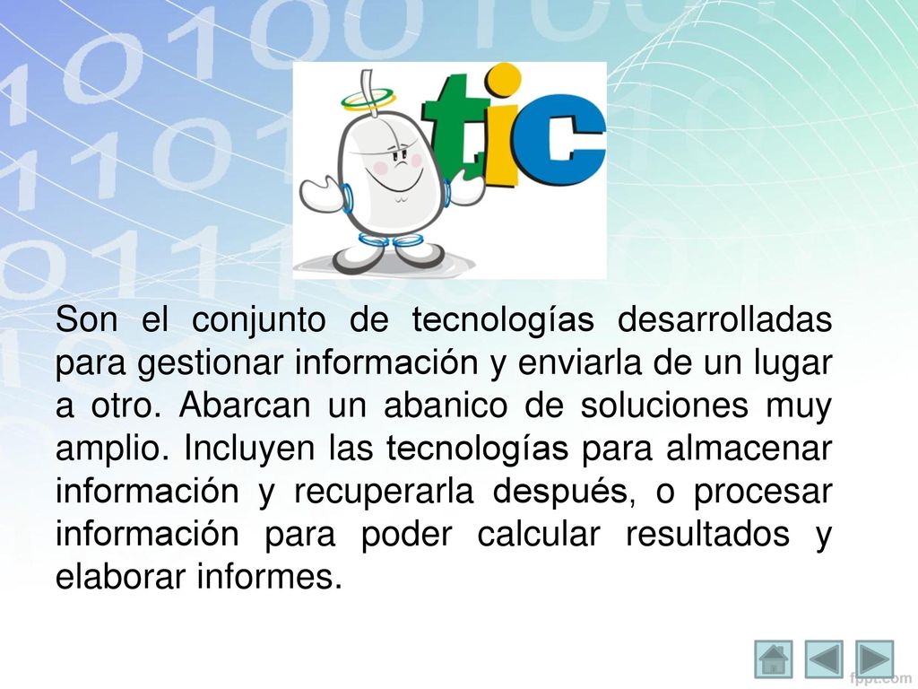 Son el conjunto de tecnologías desarrolladas para gestionar información y enviarla de un lugar a otro.