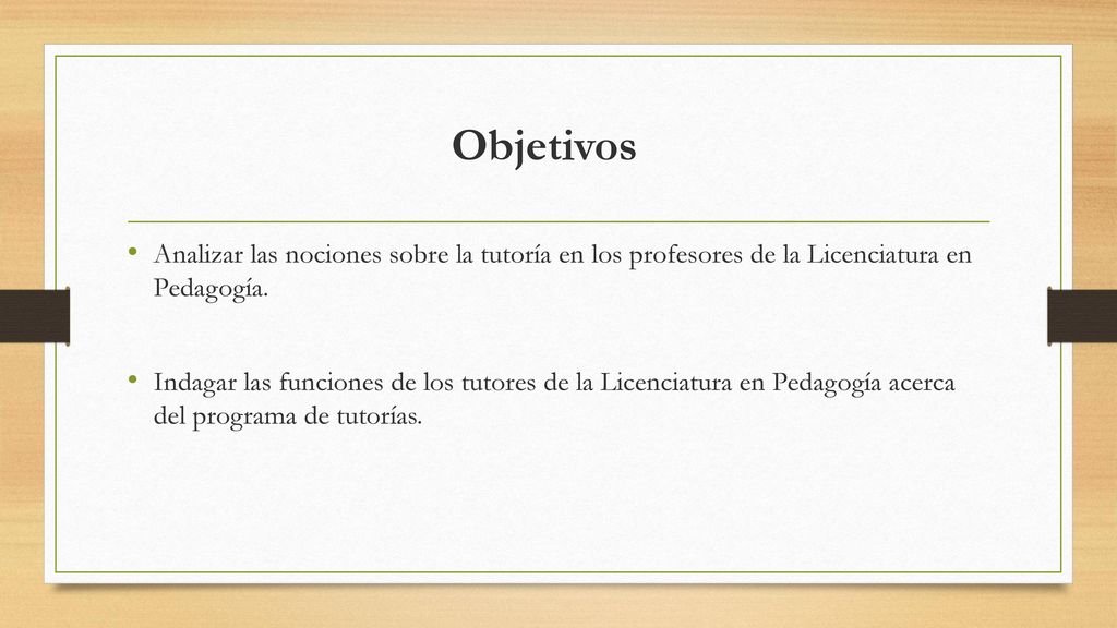 Objetivos Analizar las nociones sobre la tutoría en los profesores de la Licenciatura en Pedagogía.