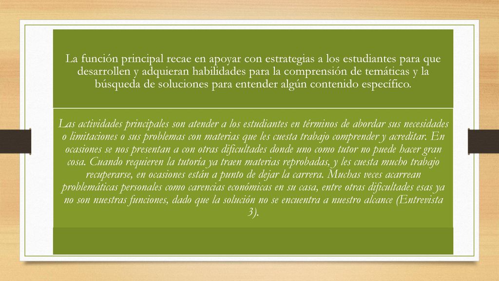 La función principal recae en apoyar con estrategias a los estudiantes para que desarrollen y adquieran habilidades para la comprensión de temáticas y la búsqueda de soluciones para entender algún contenido específico.
