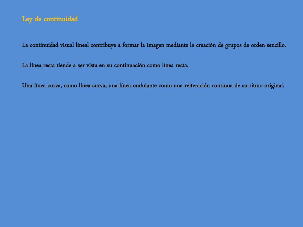 Ley de continuidad La continuidad visual lineal contribuye a formar la imagen mediante la creación de grupos de orden sencillo.