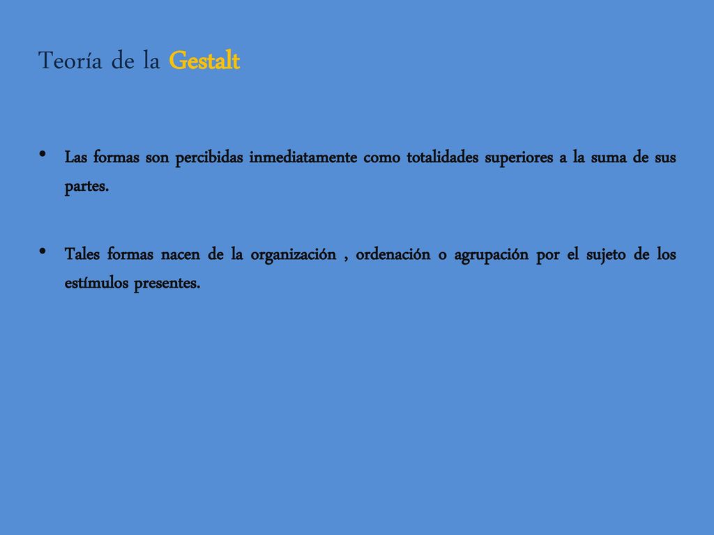 Teoría de la Gestalt Las formas son percibidas inmediatamente como totalidades superiores a la suma de sus partes.