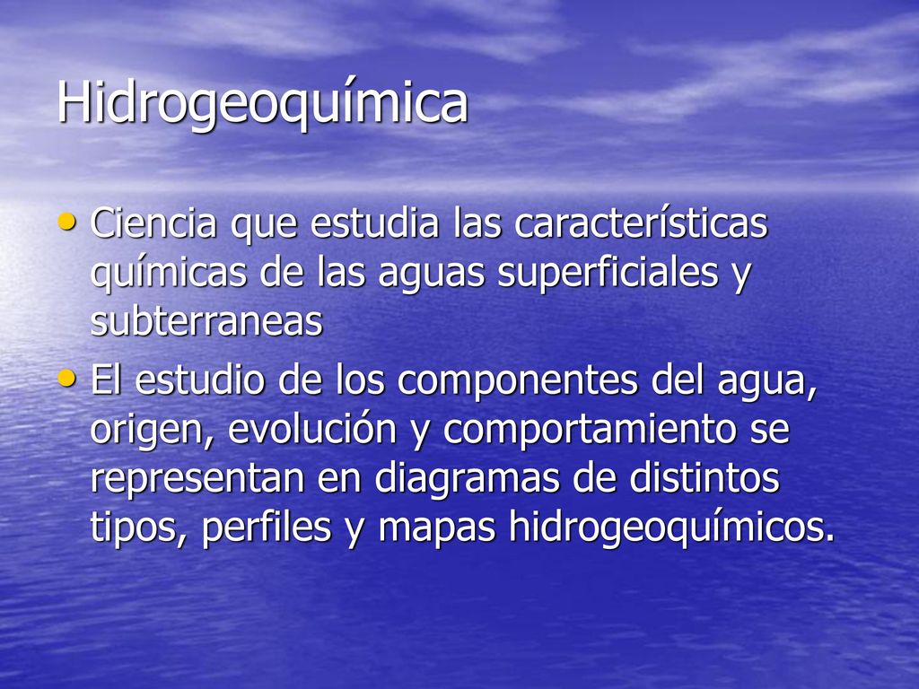 Hidrogeoquímica Ciencia que estudia las características químicas de las aguas superficiales y subterraneas.
