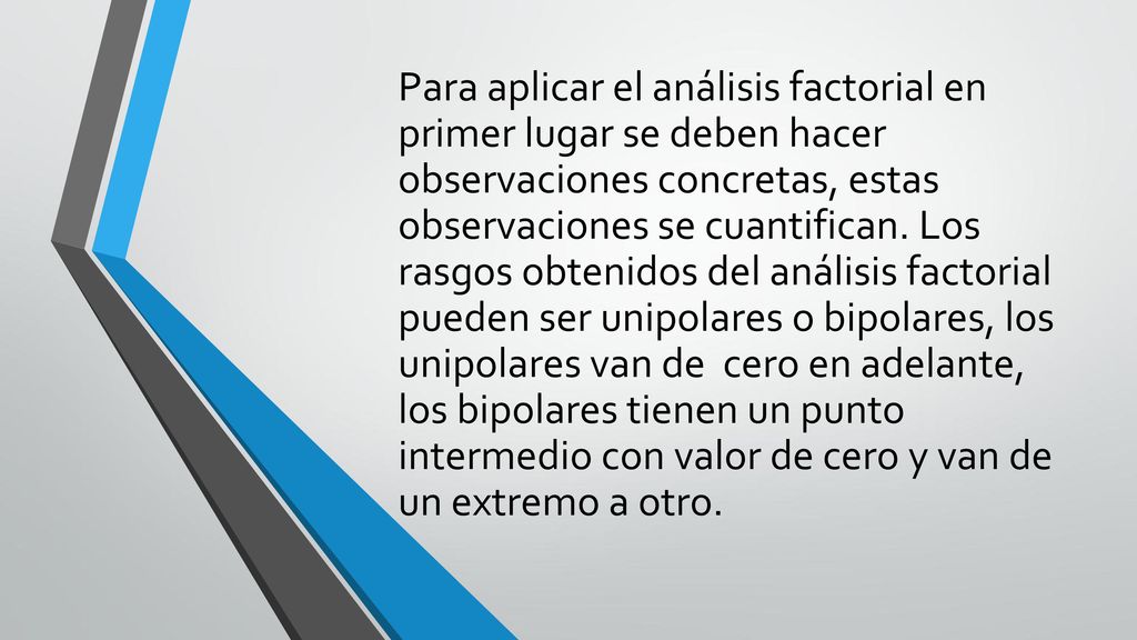 Para aplicar el análisis factorial en primer lugar se deben hacer observaciones concretas, estas observaciones se cuantifican.