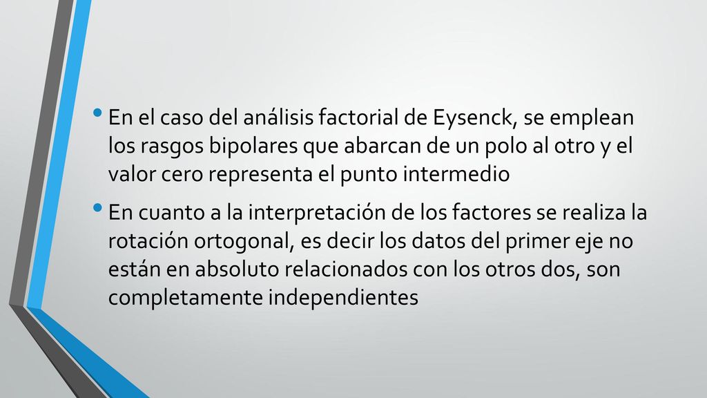 En el caso del análisis factorial de Eysenck, se emplean los rasgos bipolares que abarcan de un polo al otro y el valor cero representa el punto intermedio
