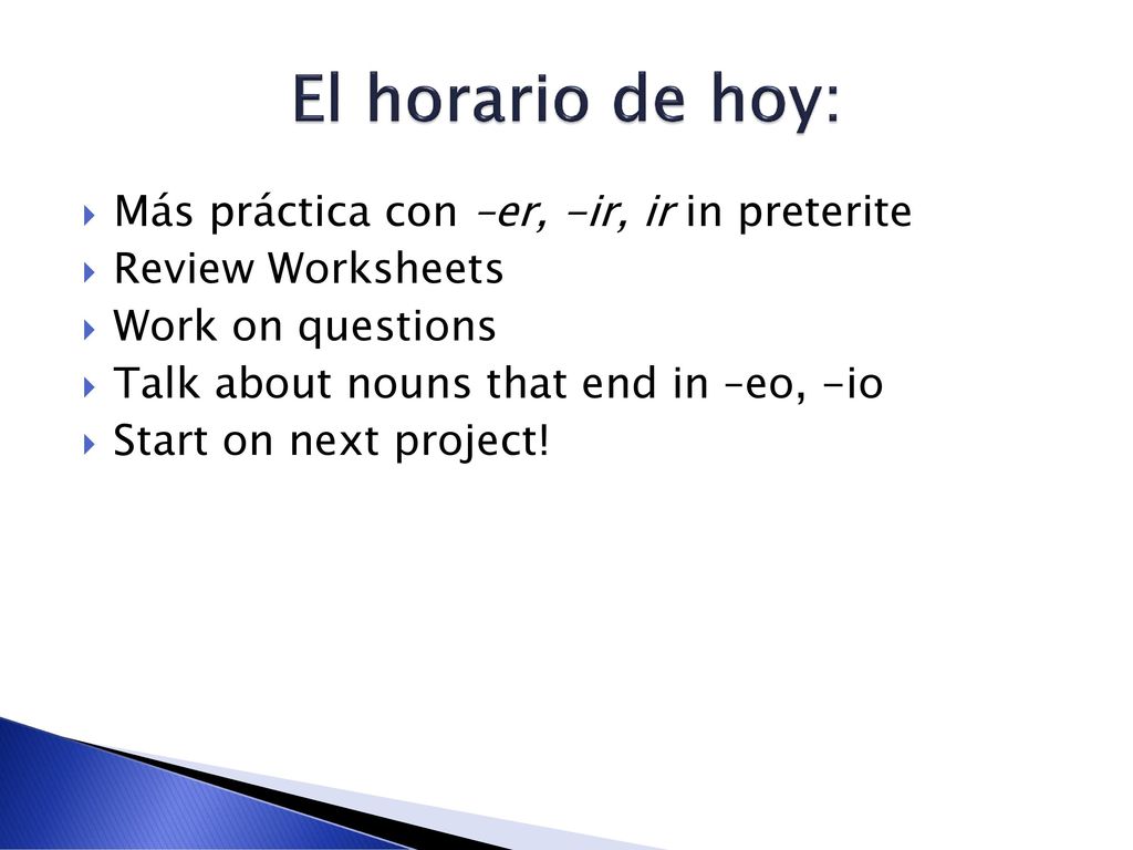 El horario de hoy: Más práctica con –er, -ir, ir in preterite