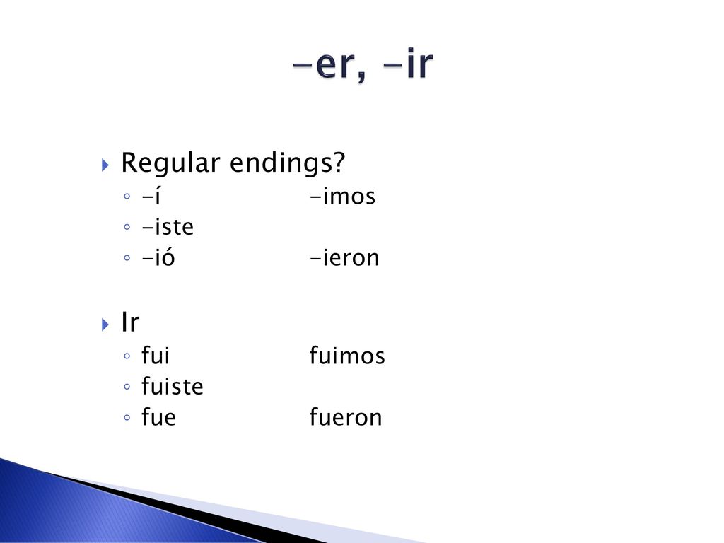 -er, -ir Regular endings Ir -í -imos -iste -ió -ieron fui fuimos