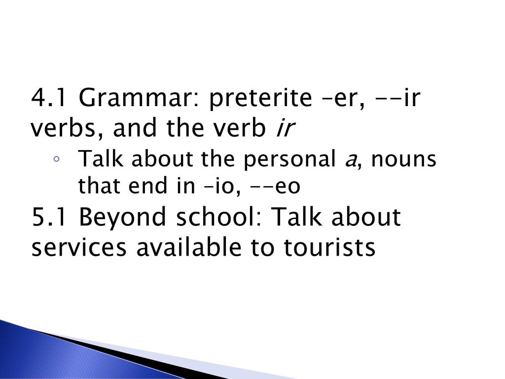 4.1 Grammar: preterite –er, --ir verbs, and the verb ir