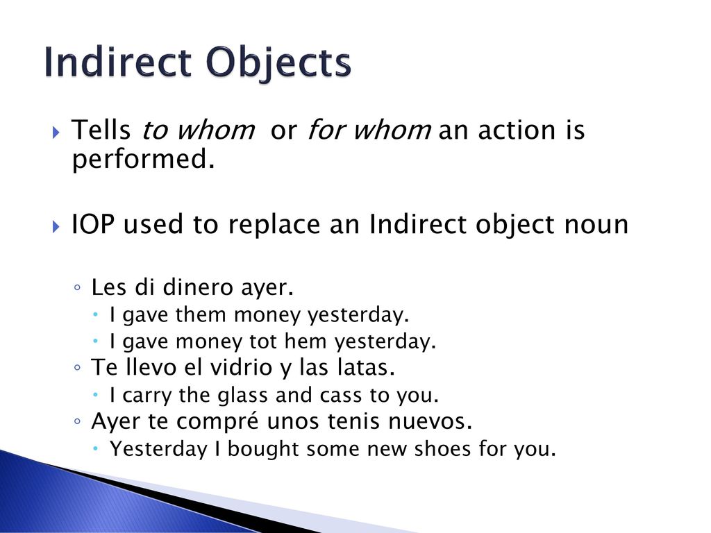 Indirect Objects Tells to whom or for whom an action is performed.