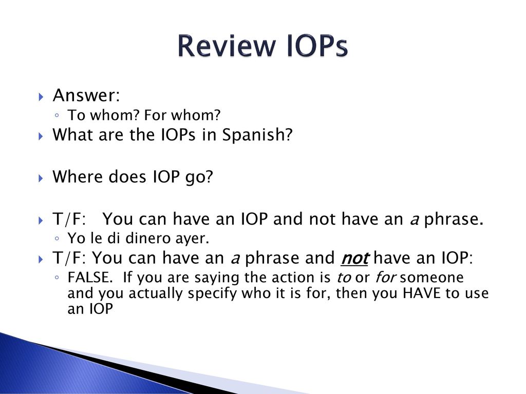 Review IOPs Answer: What are the IOPs in Spanish Where does IOP go