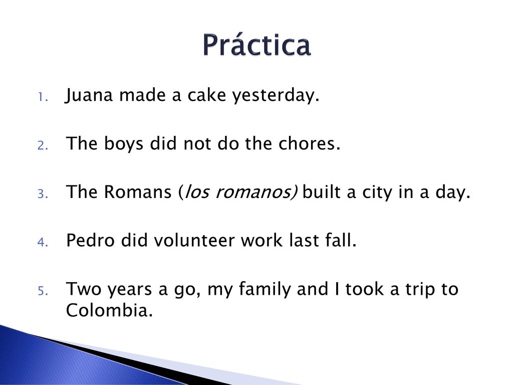 Práctica Juana made a cake yesterday. The boys did not do the chores.