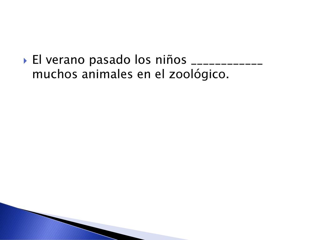 El verano pasado los niños ____________ muchos animales en el zoológico.