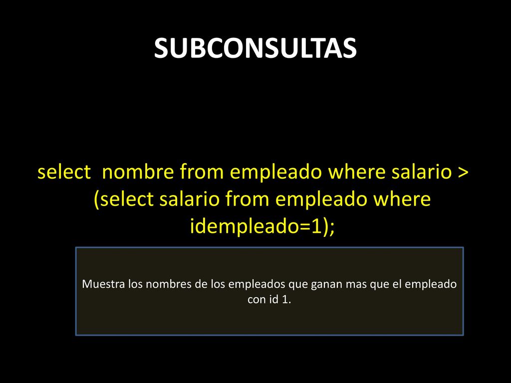 SUBCONSULTAS select nombre from empleado where salario > (select salario from empleado where idempleado=1);