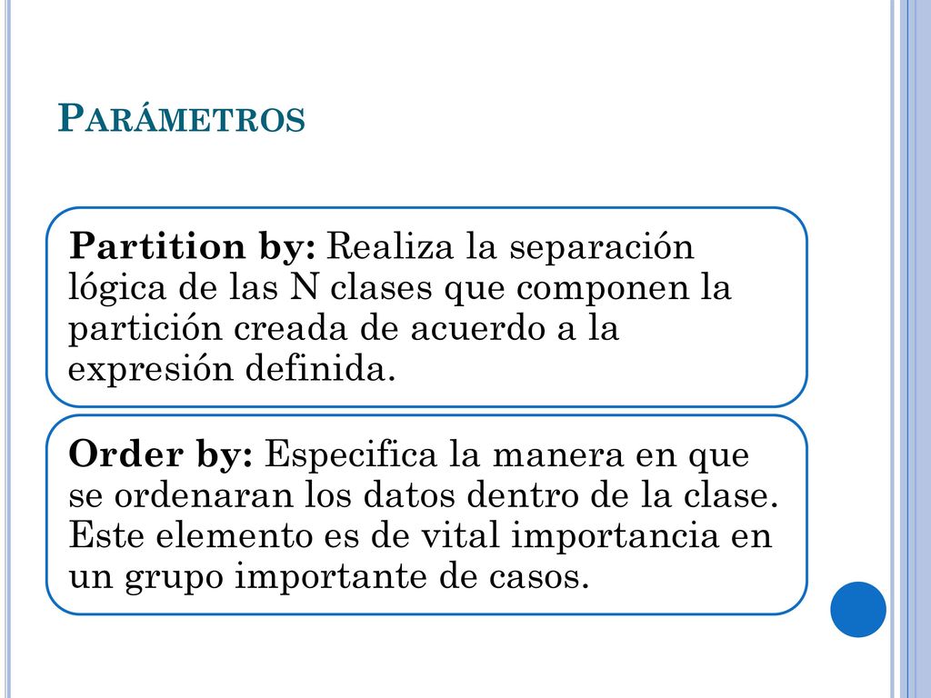 Parámetros Partition by: Realiza la separación lógica de las N clases que componen la partición creada de acuerdo a la expresión definida.