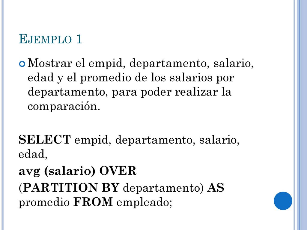 Ejemplo 1 Mostrar el empid, departamento, salario, edad y el promedio de los salarios por departamento, para poder realizar la comparación.