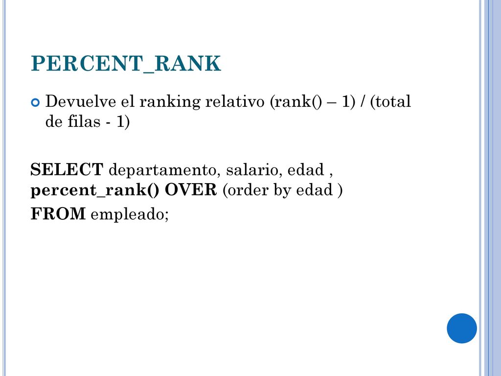 PERCENT_RANK Devuelve el ranking relativo (rank() – 1) / (total de filas - 1)