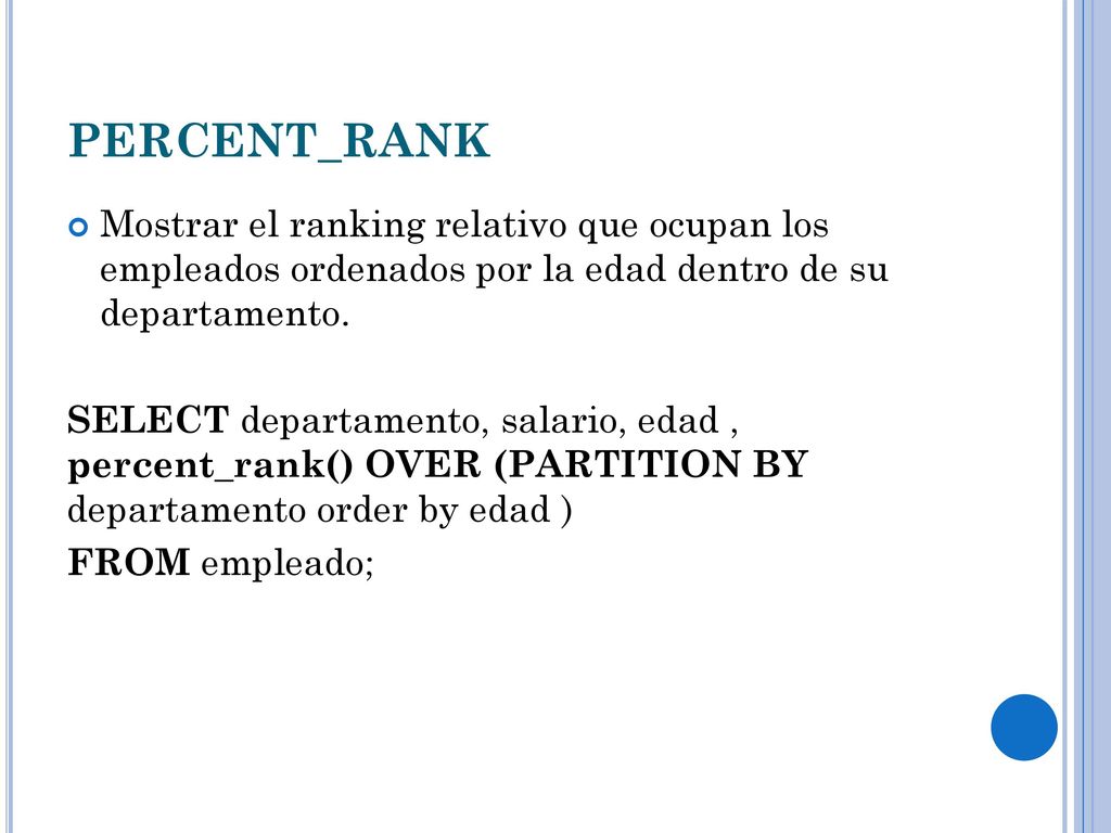 PERCENT_RANK Mostrar el ranking relativo que ocupan los empleados ordenados por la edad dentro de su departamento.