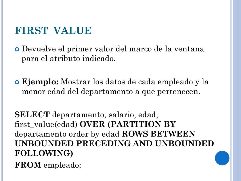 FIRST_VALUE Devuelve el primer valor del marco de la ventana para el atributo indicado.