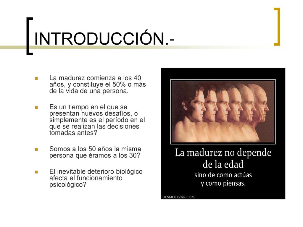 INTRODUCCIÓN.- La madurez comienza a los 40 años, y constituye el 50% o más de la vida de una persona.