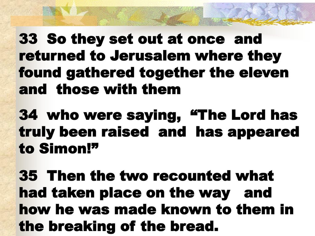 33 So they set out at once and returned to Jerusalem where they found gathered together the eleven and those with them