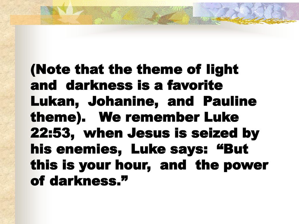 (Note that the theme of light and darkness is a favorite Lukan, Johanine, and Pauline theme).