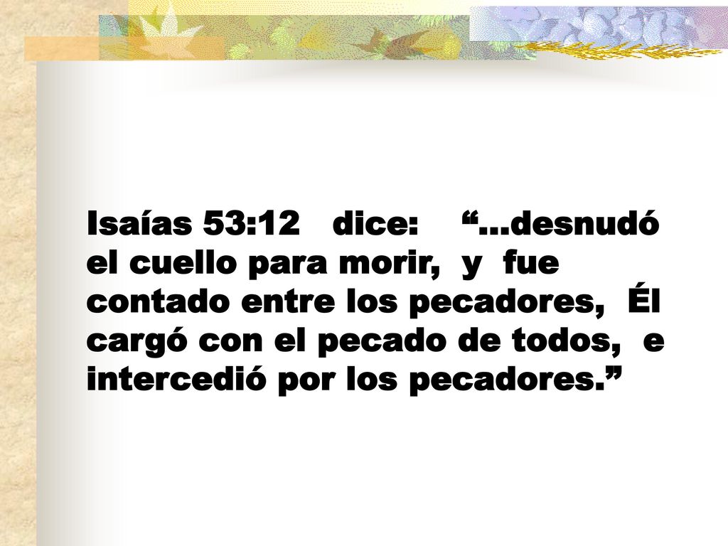 Isaías 53:12 dice: ...desnudó el cuello para morir, y fue contado entre los pecadores, Él cargó con el pecado de todos, e intercedió por los pecadores.