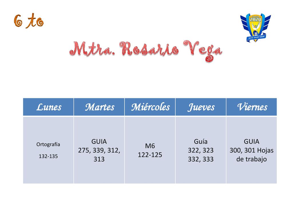 6 to Mtra. Rosario Vega Lunes Martes Miércoles Jueves Viernes GUIA