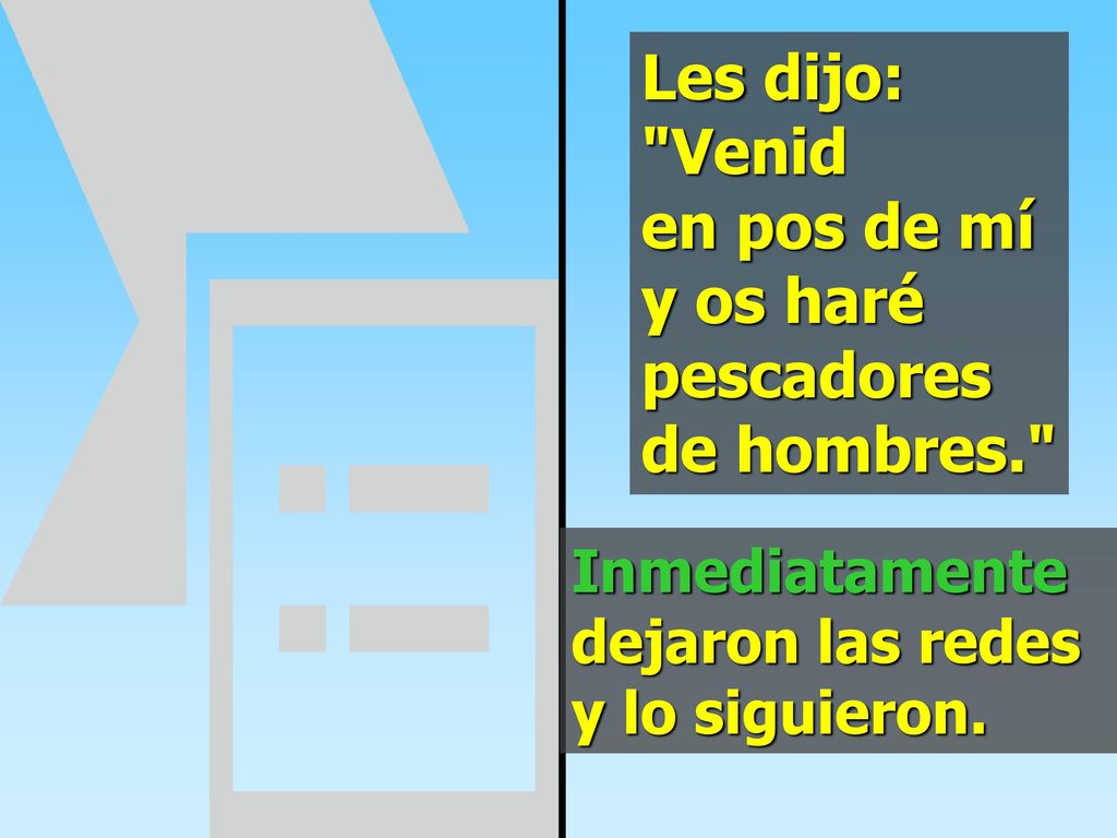 Les dijo: Venid en pos de mí y os haré pescadores de hombres.