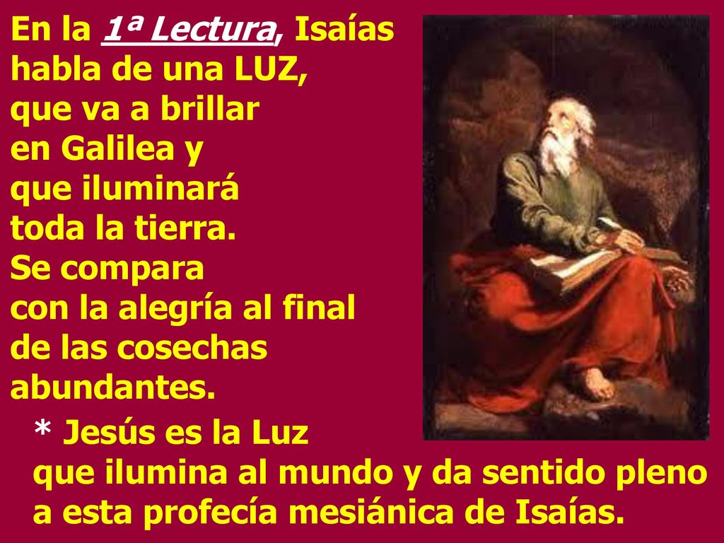 En la 1ª Lectura, Isaías habla de una LUZ, que va a brillar en Galilea y
