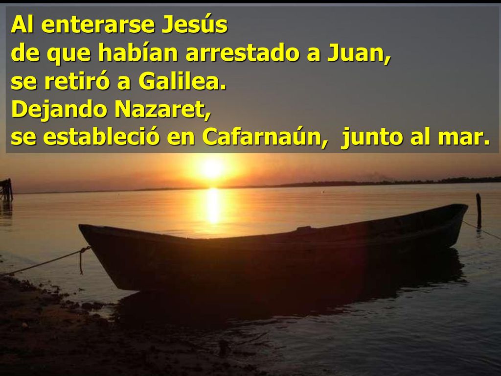 Al enterarse Jesús de que habían arrestado a Juan, se retiró a Galilea