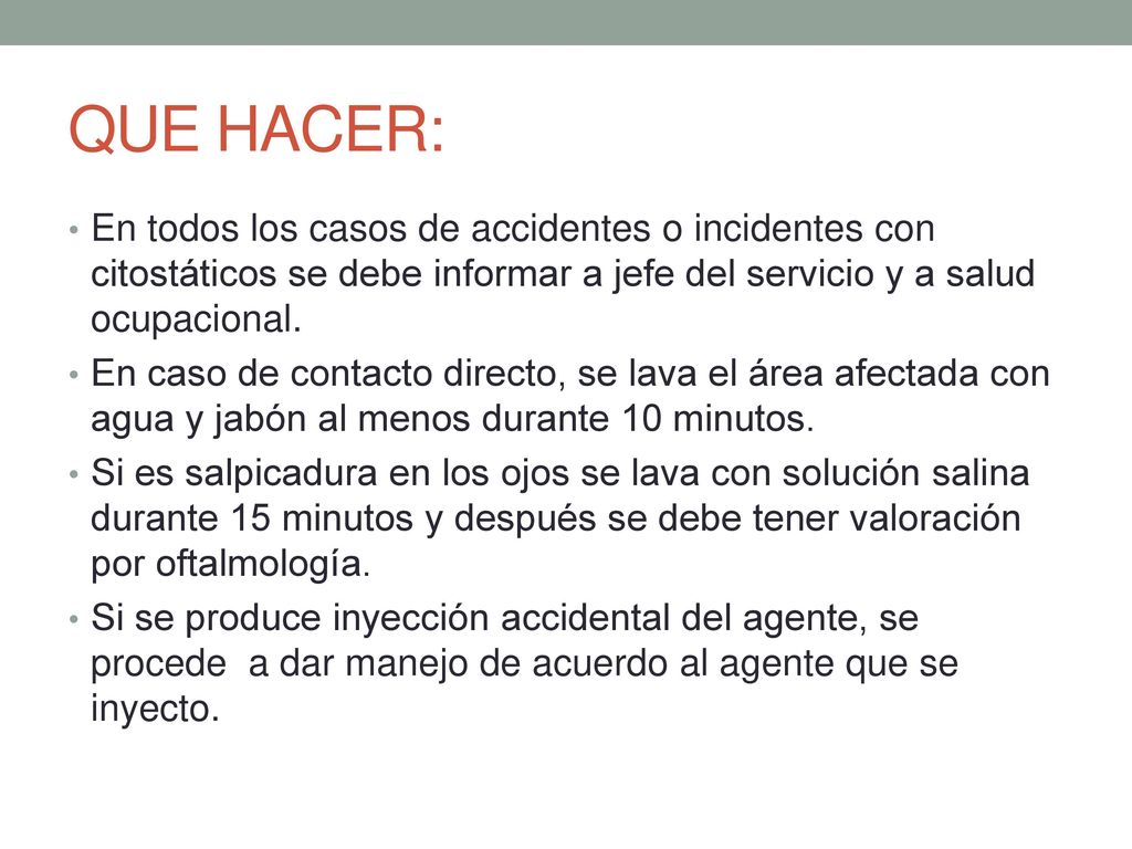 QUE HACER: En todos los casos de accidentes o incidentes con citostáticos se debe informar a jefe del servicio y a salud ocupacional.